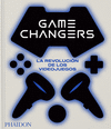 GAME CHANGERS. LA REVOLUCION DE LOS VIDEOJUEGOS