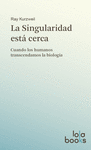 SINGULARIDAD ESTA CERCA, LA ( CUANDO LOS HUMANOS TRANSCENDAMOS LA BIOLOGIA )