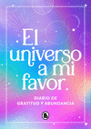 UNIVERSO A MI FAVOR, EL. DIARIO DE GRATITUD Y ABUNDANCIA