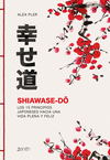 SHIAWASE-DO (LOS 15 PRINCIPIOS JAPONESES HACIA UNA VIDA PLENA Y FELIZ)