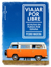 VIAJAR POR LIBRE (50 RUTAS EN FURGO POR ESPAÑA)