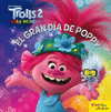 TROLLS 2. GIRA MUNDIAL. EL GRAN DÍA DE POPPY