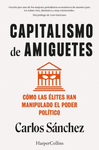 CAPITALISMO DE AMIGUETES (COMO LAS ELITES HAN MANIPULADO EL PODER POLITICO)