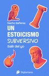 ESTOICISMO SUBVERSIVO, UN (SALIR DEL YO)