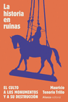 HISTORIA EN RUINAS, LA (EL CULTO A LOS MONUMENTOS Y A SU DESTRUCCION)
