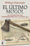 ÚLTIMO MOGOL, EL (EL OCASO DE LOS EMPERADORES DE LA INDIA 1857)