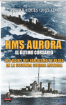 HMS AURORA. EL ULTIMO CORSARIO (LOS RAIDS DEL FANTASMA DE PLATA EN LA SEGUNDA GUERRA MUNDIAL)