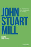 JOHN STUART MILL (EL UTILITARISMO QUE CAMBIARIA EL MUNDO)