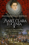 ISABEL CLARA EUGENIA. LA LUZ DE ESPAÑA EN FLANDES
