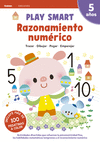 PLAY SMART. RAZONAMIENTO NUMÉRICO. 5 AÑOS