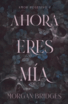 AHORA ERES MIA ( AMOR POSESIVO 2 )