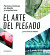 ARTE DEL PLEGADO, EL (FORMAS CREATIVAS EN DISEÑO Y ARQUITECTURA)