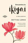 ENCUENTRA TU IKIGAI (EL LIBRO PRACTICO)