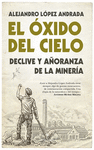 ÓXIDO DEL CIELO, EL (DECLIVE Y AÑORANZA DE LA MINERIA)
