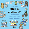 ¿QUÉ ES EL DINERO? (LECCIONES DE ECONOMIA PARA NIÑOS CURIOSOS)