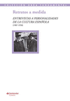 RETRATOS A MEDIDA. ENTREVISTAS A PERSONALIDADES DE LA CULTURA ESPAÑOLA (1907-1958)