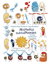 MICROBIOS MONSTRUOSOS. TODO SOBRE BACTERIAS ÚTILES Y VIRUS DAÑINOS