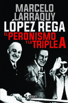 LOPEZ REGA. EL PERONISMO Y LA TRIPLE A