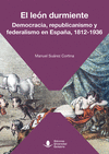 LEÓN DURMIENTE, EL. DEMOCRACIA, REPUBLICANISMO Y FEDERALISMO EN ESPAÑA, 1812-1936