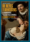 DE REYES Y DENTISTAS (LA ODONTOLOGIA Y LA CASA REAL ESPAÑOLA DE CARLOS V A FELIPE VI)