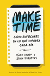 MAKE TIME. COMO ENFOCARTE EN LO QUE IMPORTA CADA DIA