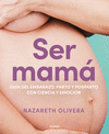 SER MAMA (GUIA DEL EMBARAZO, PARTO Y POSPARTO CON EVIDENCIA Y EMOCION)