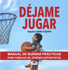 DEJAME JUGAR. MANUAL DE BUENAS PRÁCTICAS PARA FAMILIAS DE JÓVENES DEPORTISTAS