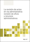 REVISIÓN DE ACTOS EN VÍA ADMINISTRATIVA: REVISIÓN DE OFICIO Y RECURSOS ADMINISTRATIVOS