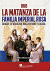 1918. LA MATANZA DE LA FAMILIA IMPERIAL RUSA. SANGRE, REVOLUCION, BOLCHEVISMO Y LOCURA