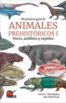 MI PRIMERA GUIA DE ANIMALES PREHISTORICOS I PECES, ANFIBIOS Y REPTILES