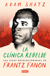 CLINICA REBELDE, LA. LAS VIDAS REVOLCIONARIAS DE FRANTZ FANON