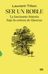 SER UN ROBLE (LA FASCINANTE HISTORIA BAJO LA CORTEZA DE QUERCUS)