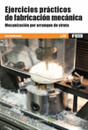 EJERCICIOS PRÁCTICOS DE FABRICACIÓN MECÁNICA. MECANIZACIÓN POR ARRANQUE DE VIRUTA