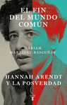 FIN DEL MUNDO COMUN, EL (HANNAH ARENDT Y LA POSVERDAD)
