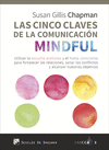 CINCO CLAVES DE LA COMUNICACIÓN MINDFUL. UTILIZAR LA ESCUCHA PROFUNDA Y EL HABLA CONSCIENTE PARA FORTALECER LAS RELACIONES, SANAR LOS CONFLICTOS Y ALCANZAR NUESTROS OBJETIVOS, LAS