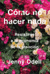 CÓMO NO HACER NADA (RESISTIRSE A LA ECONOMIA DE LA ATENCION)