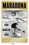 MARADONA. EL PIBE, EL REBELDE, EL DIOS