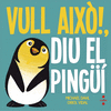 VULL AIXÒ!, DIU EL PINGÜÍ