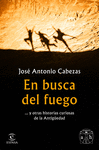 EN BUSCA DEL FUEGO (...Y OTRAS HISTORIAS CURIOSAS DE LA ANTIGÜEDAD)