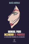 MANUAL PARA INCENDIAR EL PARAÍSO (LA REVOLUCIÓN PROHIBIDA DE LAS MUJERES)