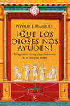 ¡QUE LOS DIOSES NOS AYUDEN! (RELIGIONES, RITOS Y SUPERSTICIONES DE LA ANTIGUA ROMA)