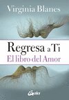 REGRESA A TI. EL LIBRO DEL AMOR
