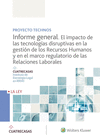 PROYECTO TECHNOS. INFORME GENERAL. EL IMPACTO DE LAS TECNOLOGÍAS DISRUPTIVAS EN LA GESTIÓN DE LOS RECURSOS HUMANOS Y EN EL MARCO REGULATORIO DE LAS RELACIONES LABORALES