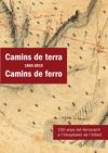 CAMINS DE TERRA (1865-2015) CAMINS DE FERRO