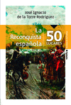 RECONQUISTA ESPAÑOLA EN 50 LUGARES, LA