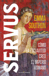 SERVUS (COMO LA ESCLAVITUD CREO EL IMPERIO ROMANO)